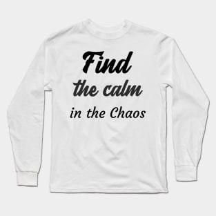 Find the calm in the chaos Long Sleeve T-Shirt